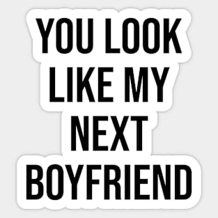 YOU LOOK LIKE MY NEXT BOYFRIEND Sticker